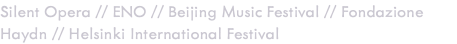 Silent Opera // ENO // Beijing Music Festival // Fondazione Haydn // Helsinki International Festival